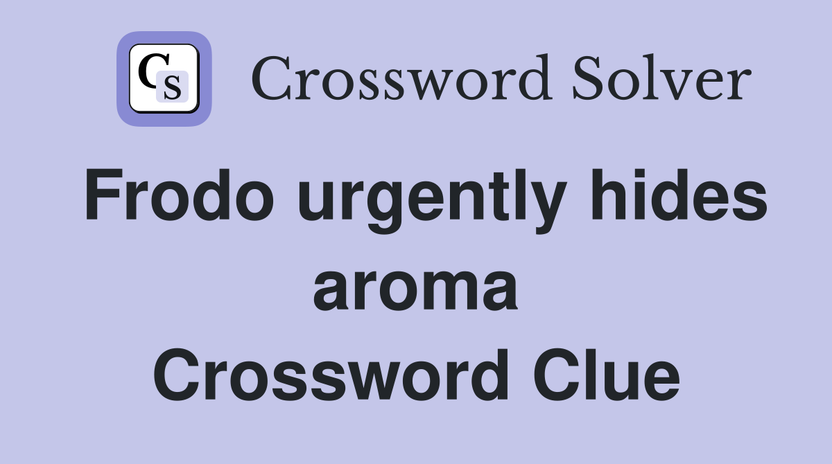 Frodo urgently hides aroma Crossword Clue