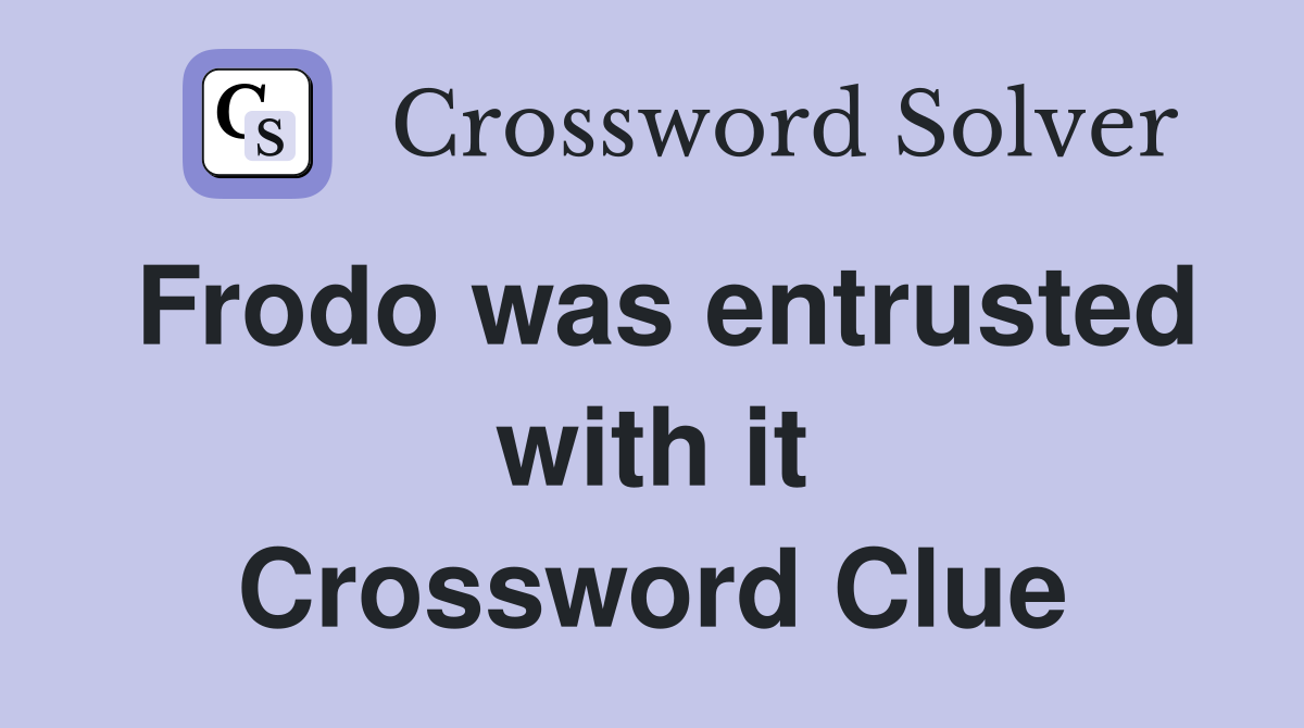 Frodo was entrusted with it Crossword Clue