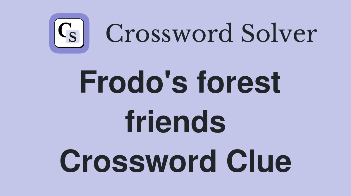 Frodo's forest friends Crossword Clue