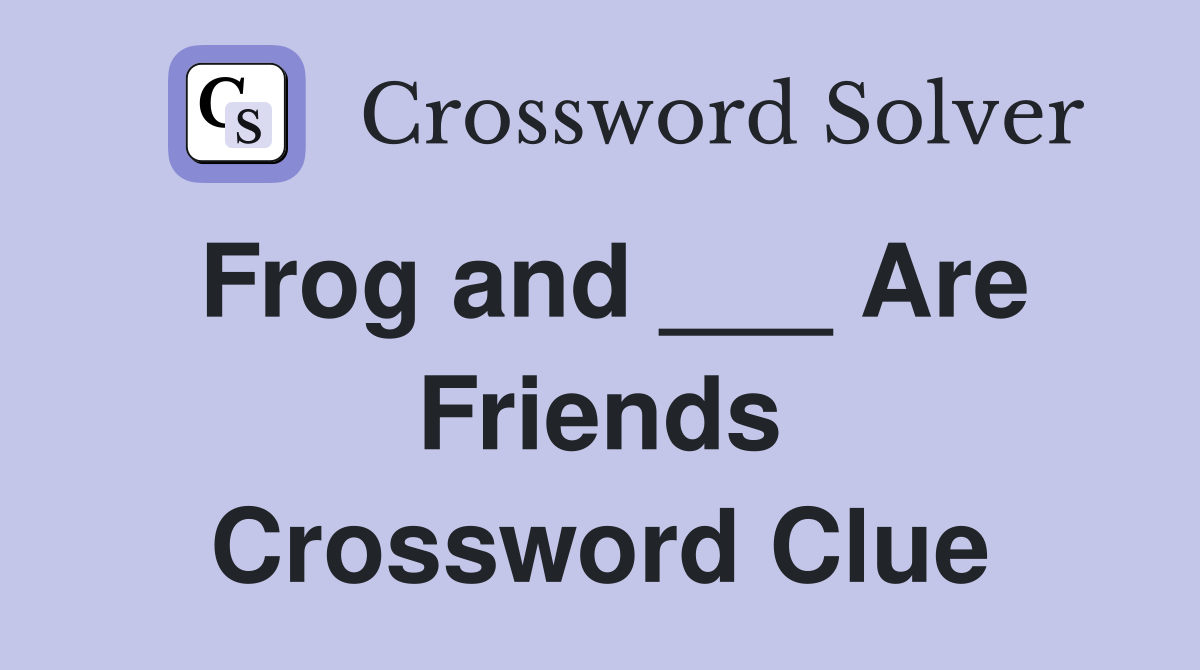 Frog and ___ Are Friends Crossword Clue