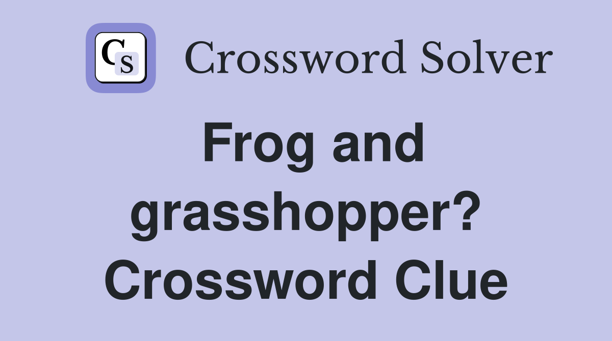 Frog and grasshopper? Crossword Clue