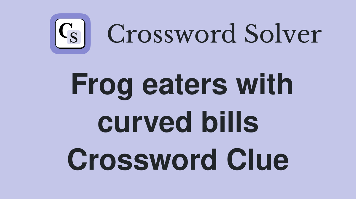 Frog eaters with curved bills Crossword Clue