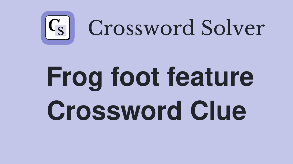 Frog foot feature Crossword Clue