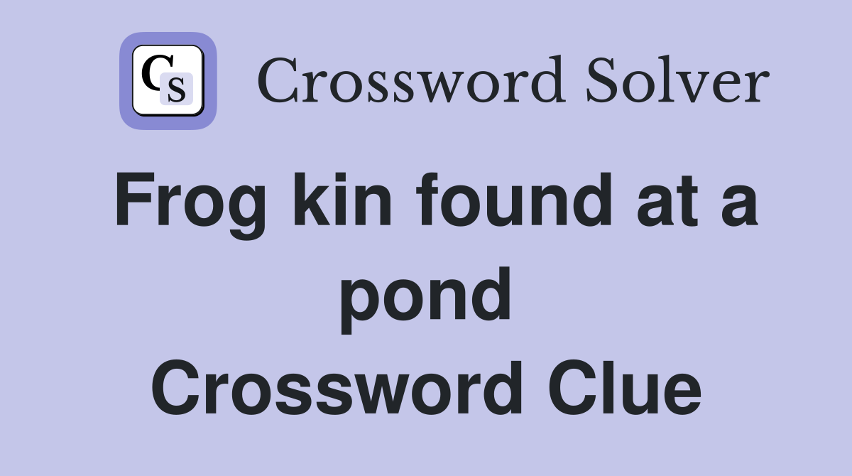 Frog kin found at a pond Crossword Clue