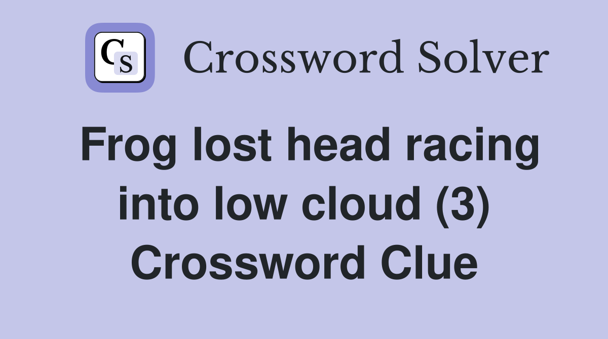 Frog lost head racing into low cloud (3) Crossword Clue