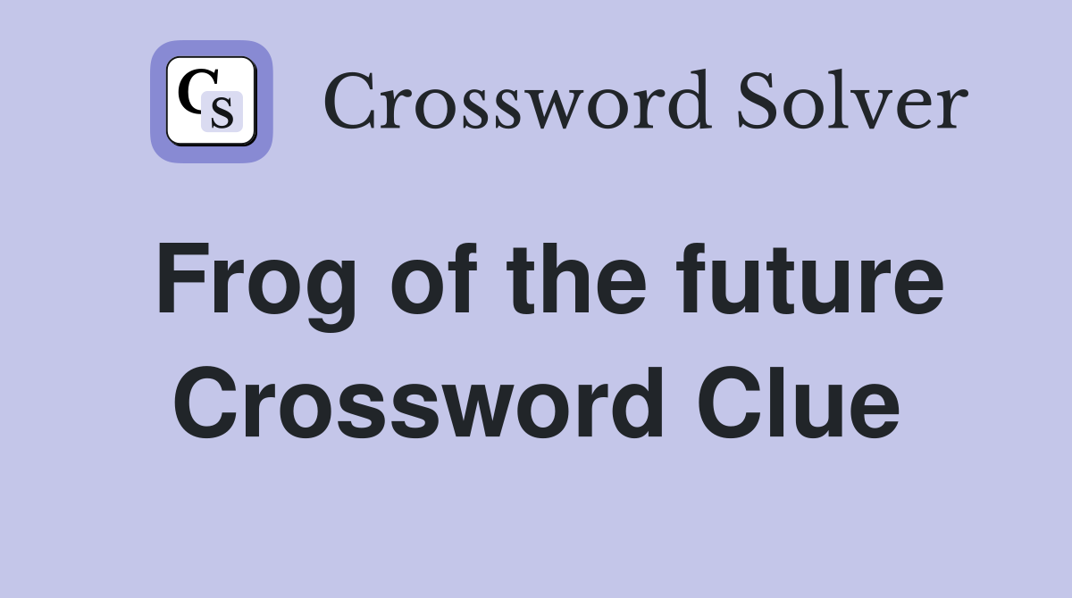 Frog of the future Crossword Clue