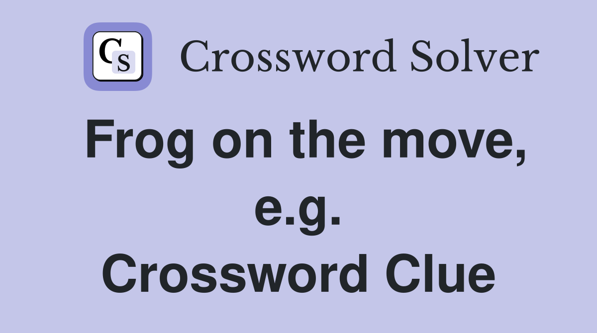 Frog on the move, e.g. Crossword Clue