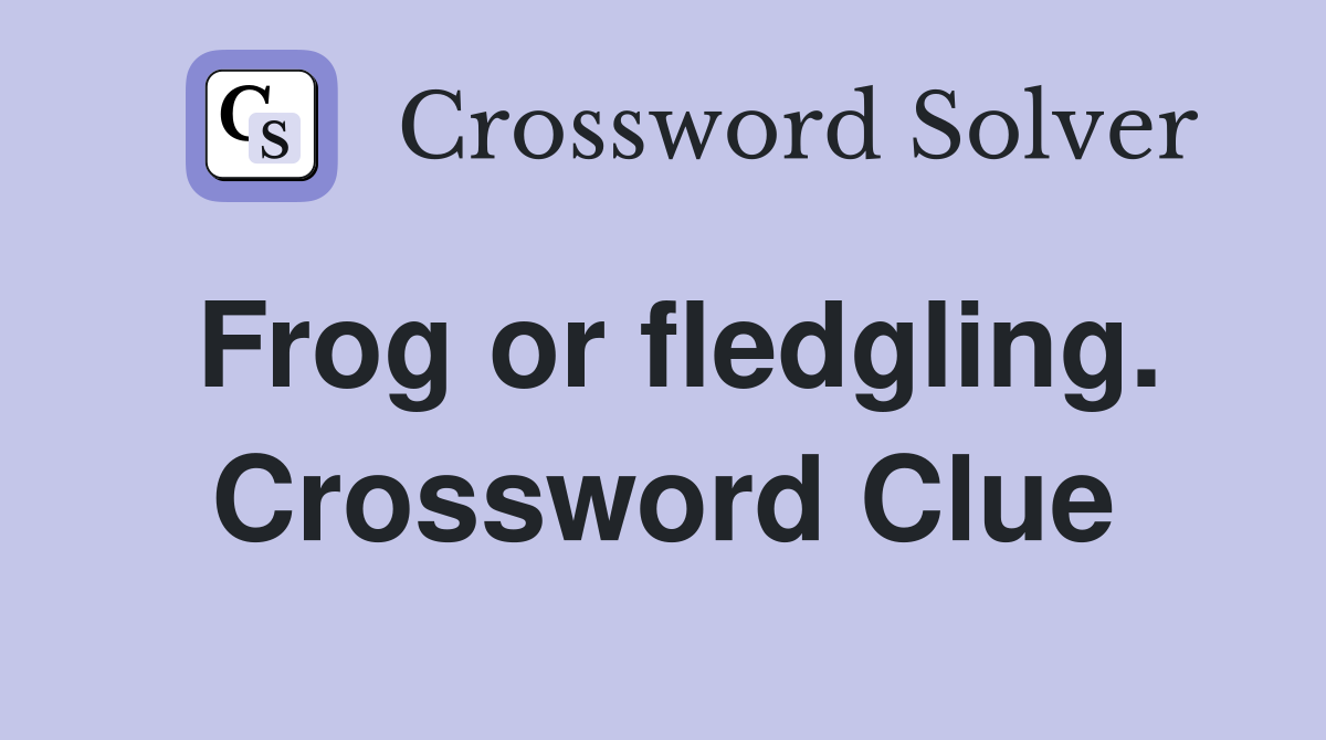Frog or fledgling. Crossword Clue