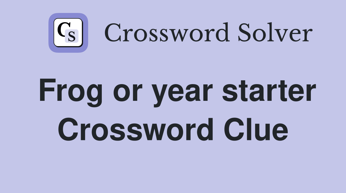 Frog or year starter Crossword Clue