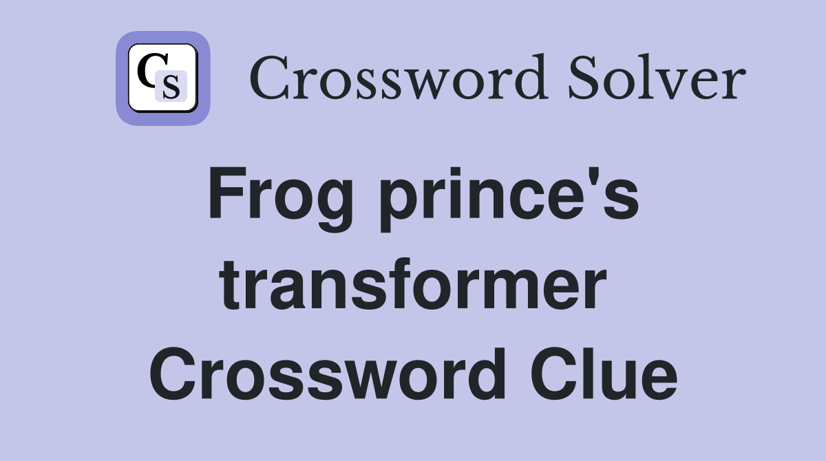 Frog prince's transformer Crossword Clue