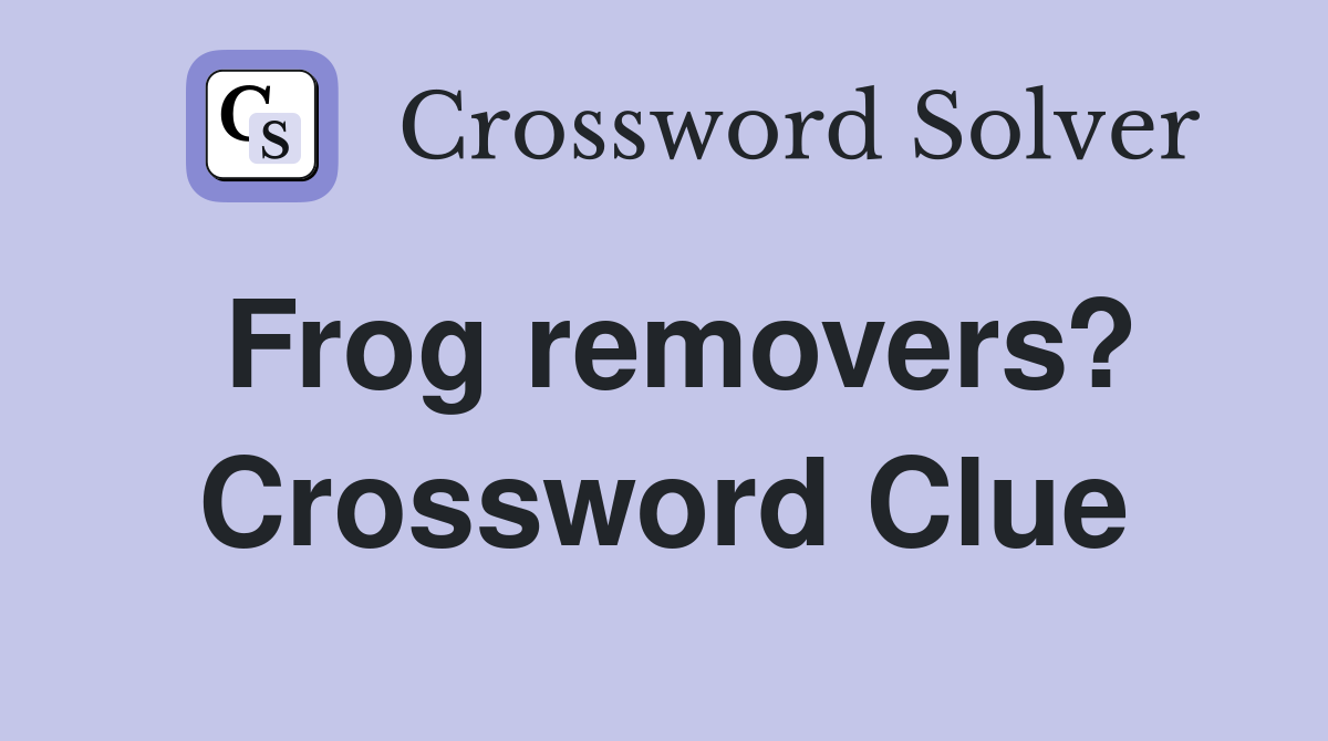 Frog removers? Crossword Clue