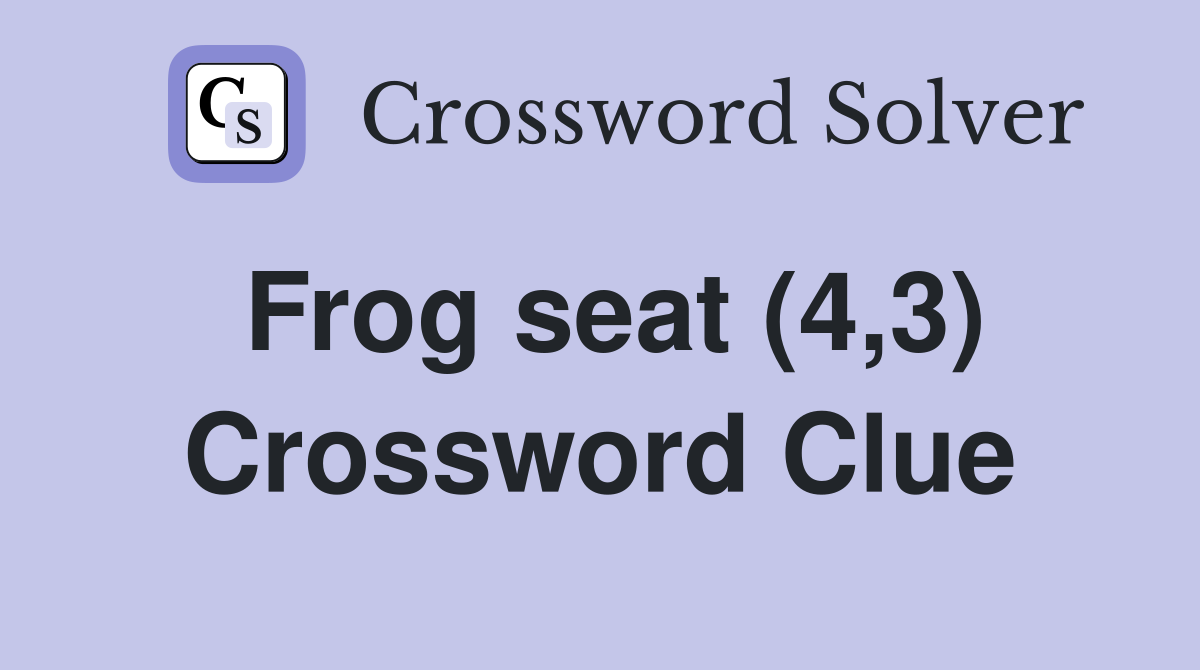 Frog seat (4,3) Crossword Clue