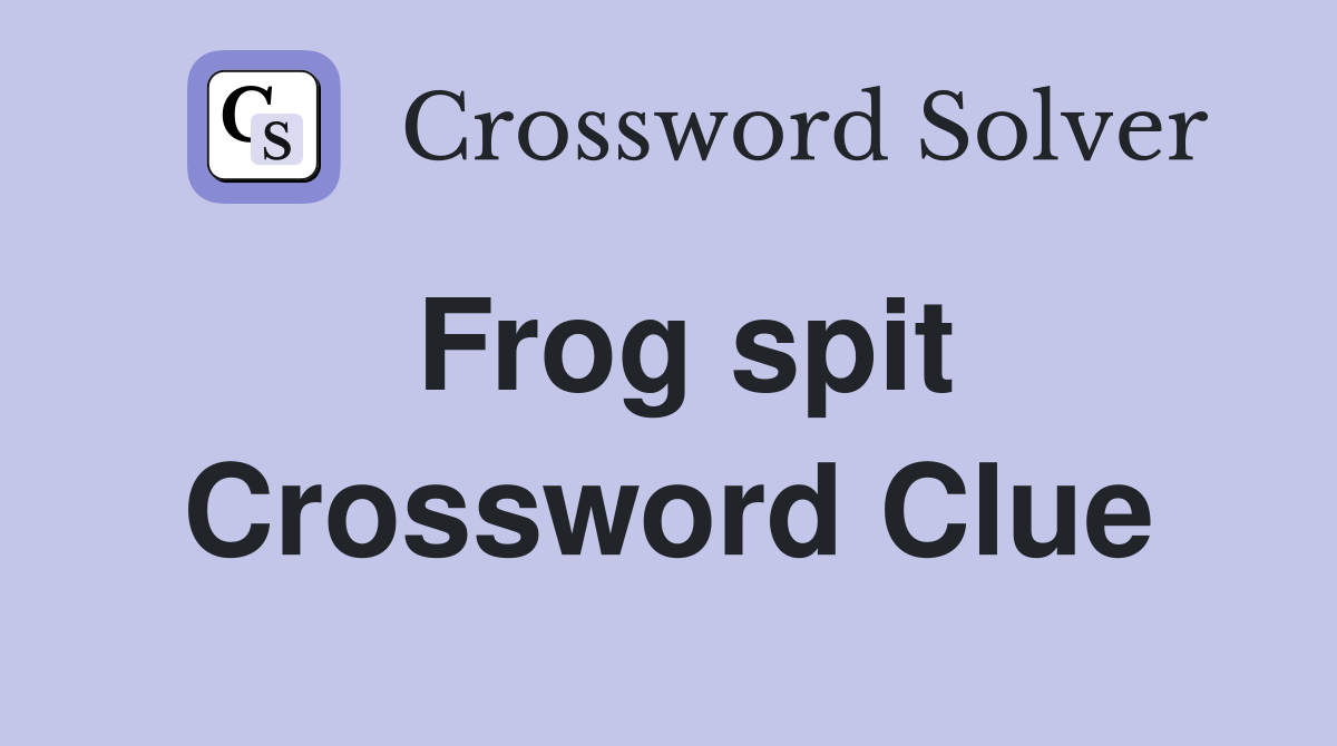Frog spit Crossword Clue