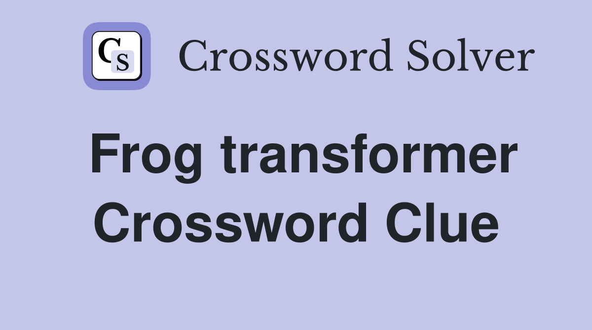 Frog transformer Crossword Clue