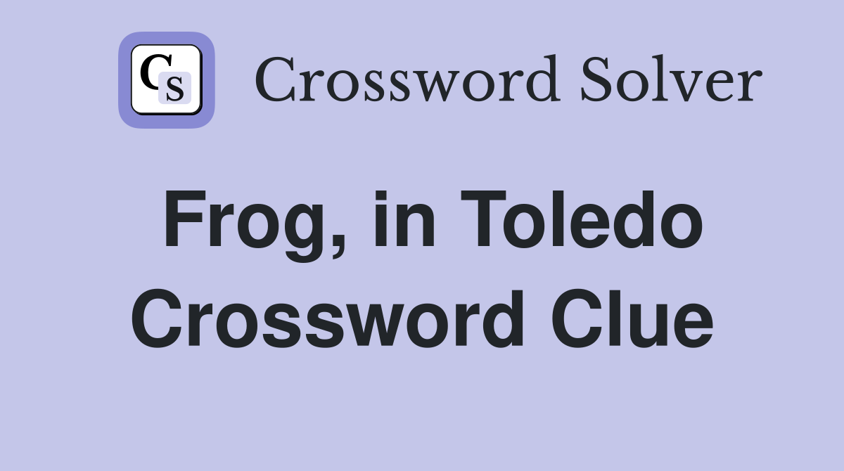 Frog, in Toledo Crossword Clue