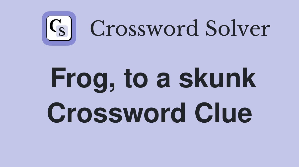 Frog, to a skunk Crossword Clue