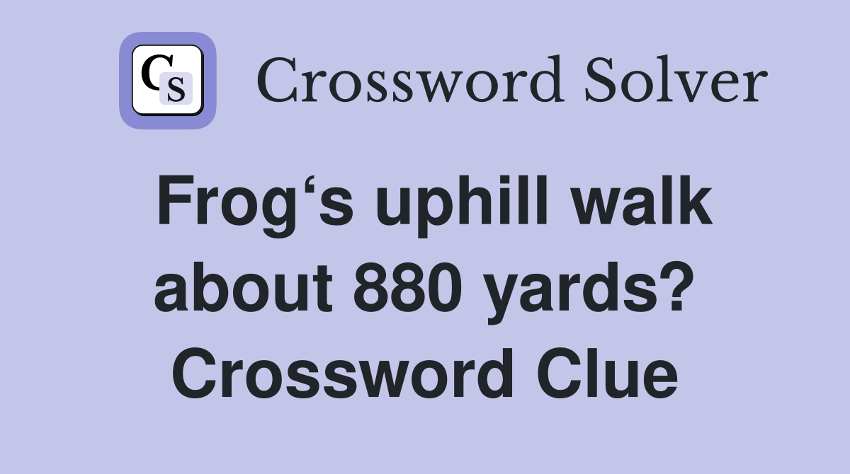 Frog‘s uphill walk about 880 yards? Crossword Clue