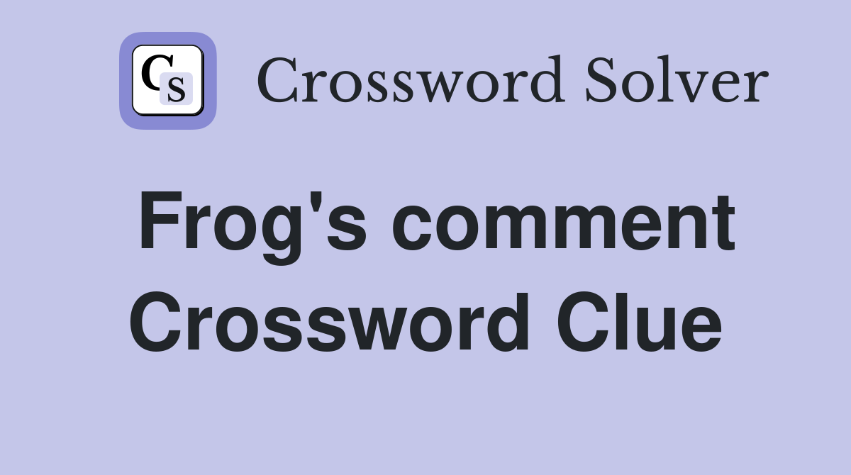 Frog's comment Crossword Clue