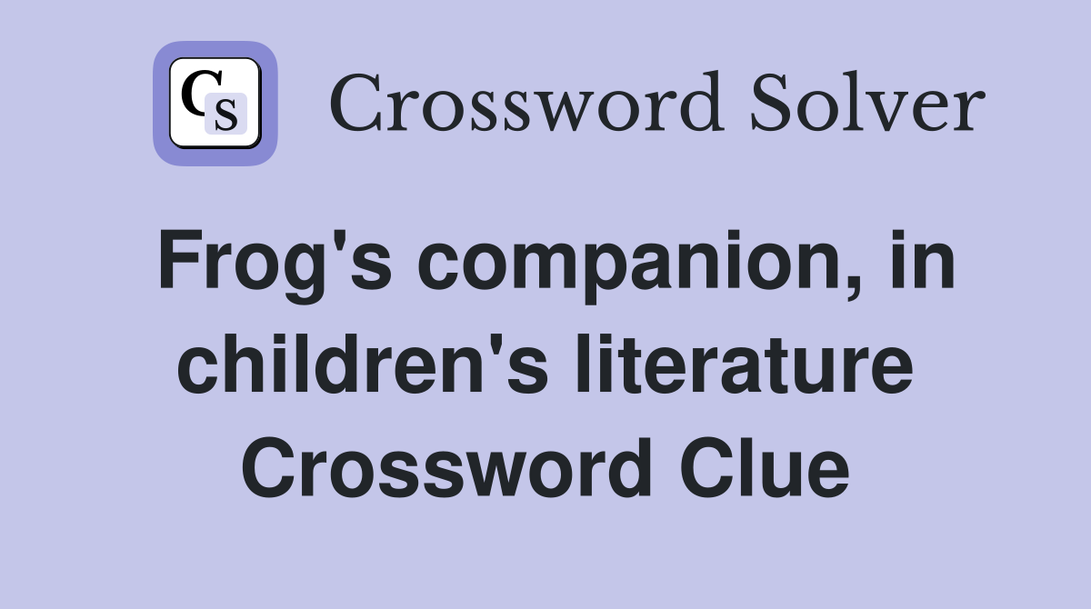Frog's companion, in children's literature Crossword Clue