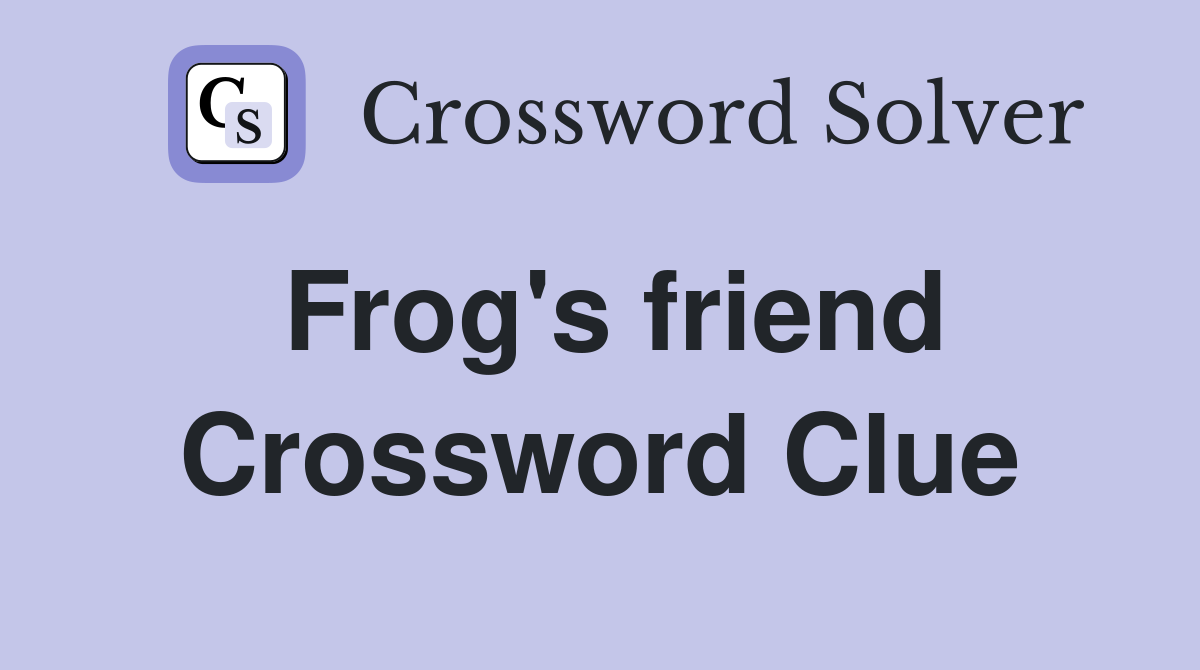 Frog's friend Crossword Clue