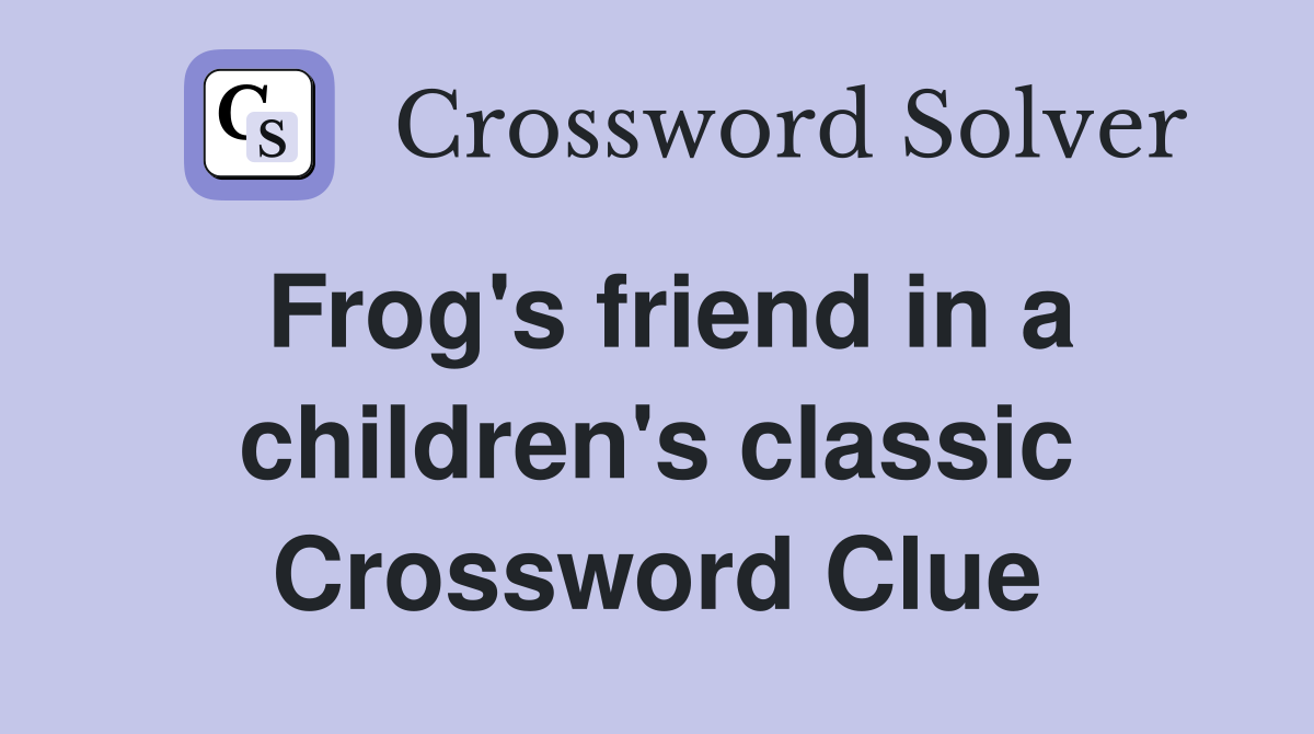Frog's friend in a children's classic Crossword Clue