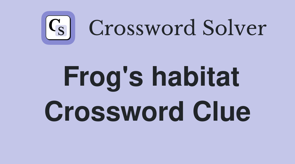 Frog's habitat Crossword Clue