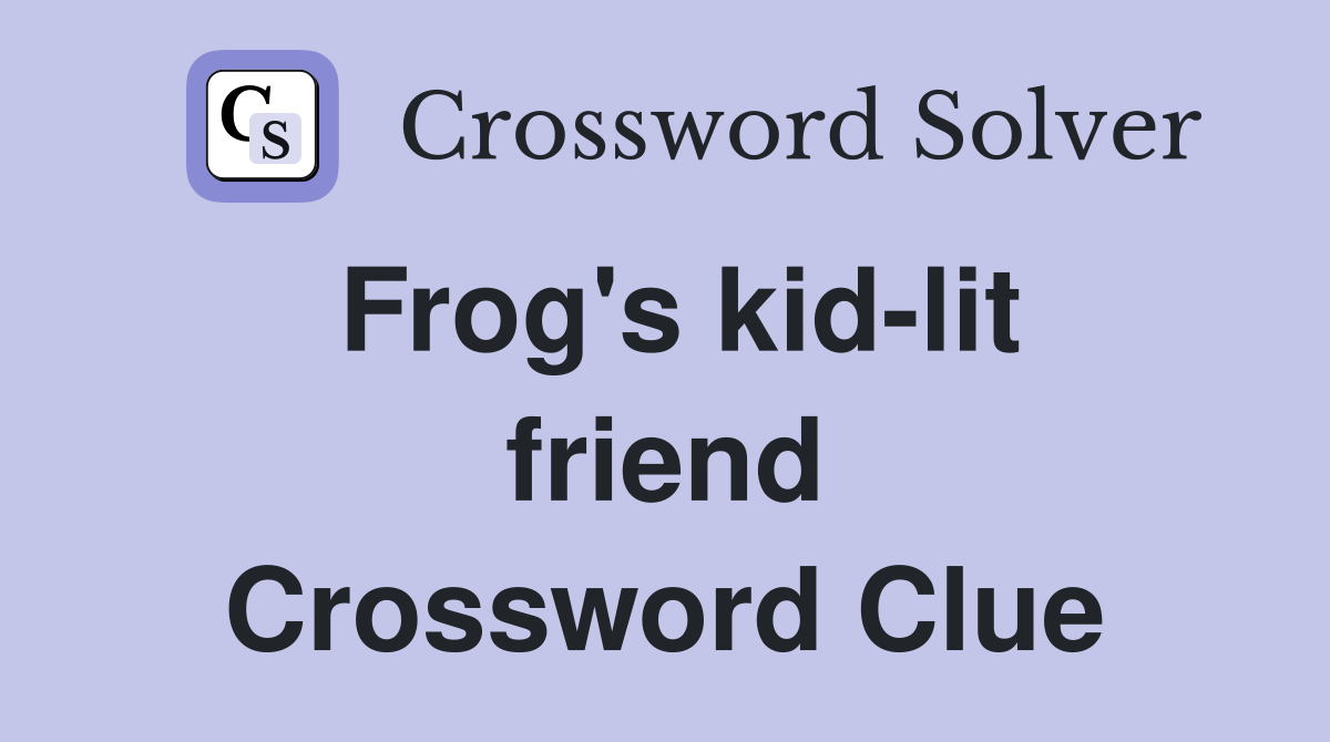 Frog's kid-lit friend Crossword Clue