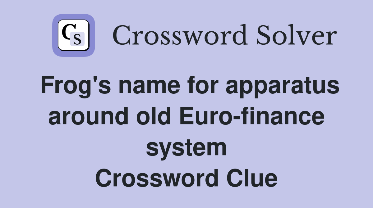 Frog's name for apparatus around old Euro-finance system Crossword Clue