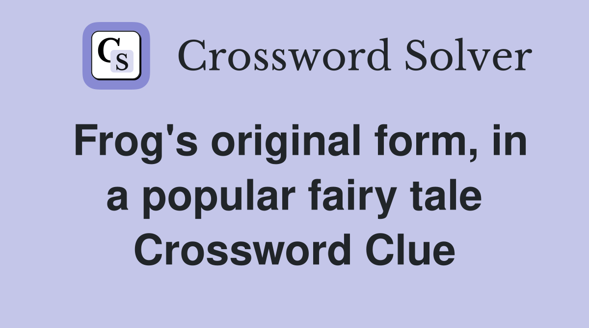 Frog's original form, in a popular fairy tale Crossword Clue