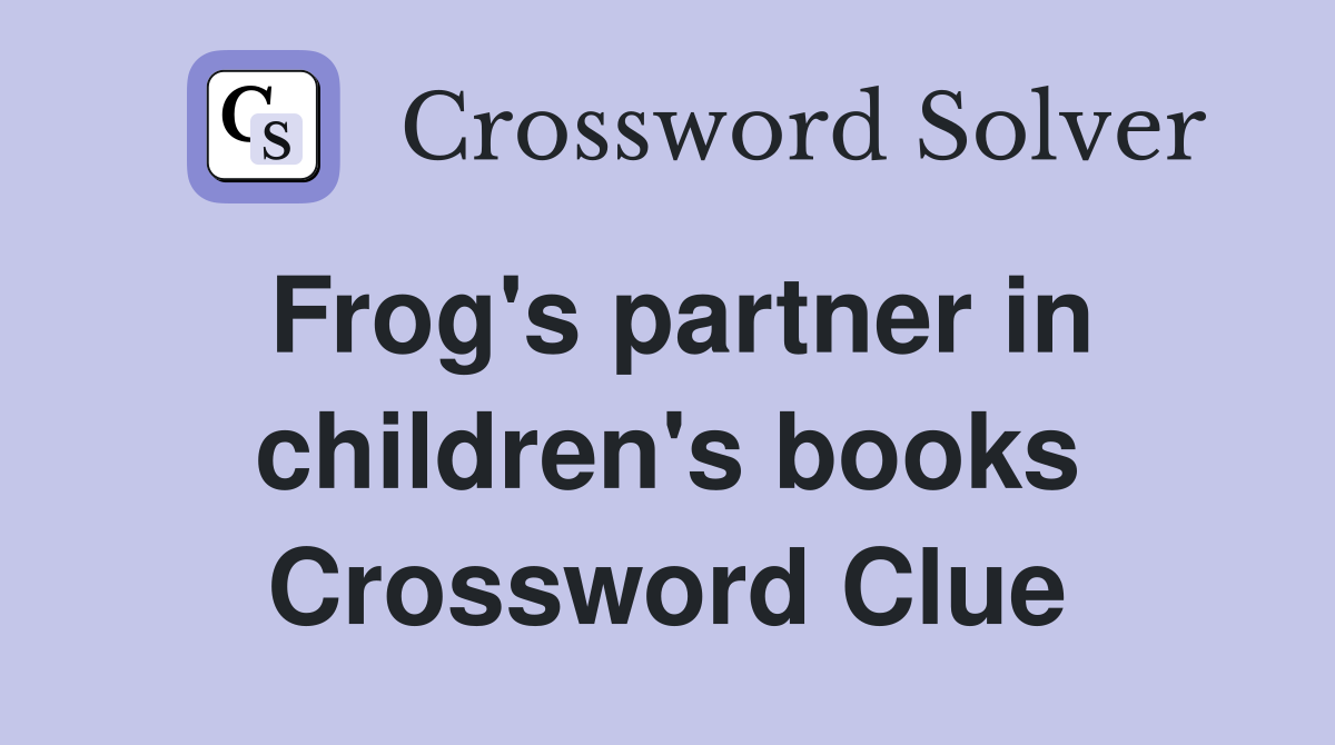 Frog's partner in children's books Crossword Clue