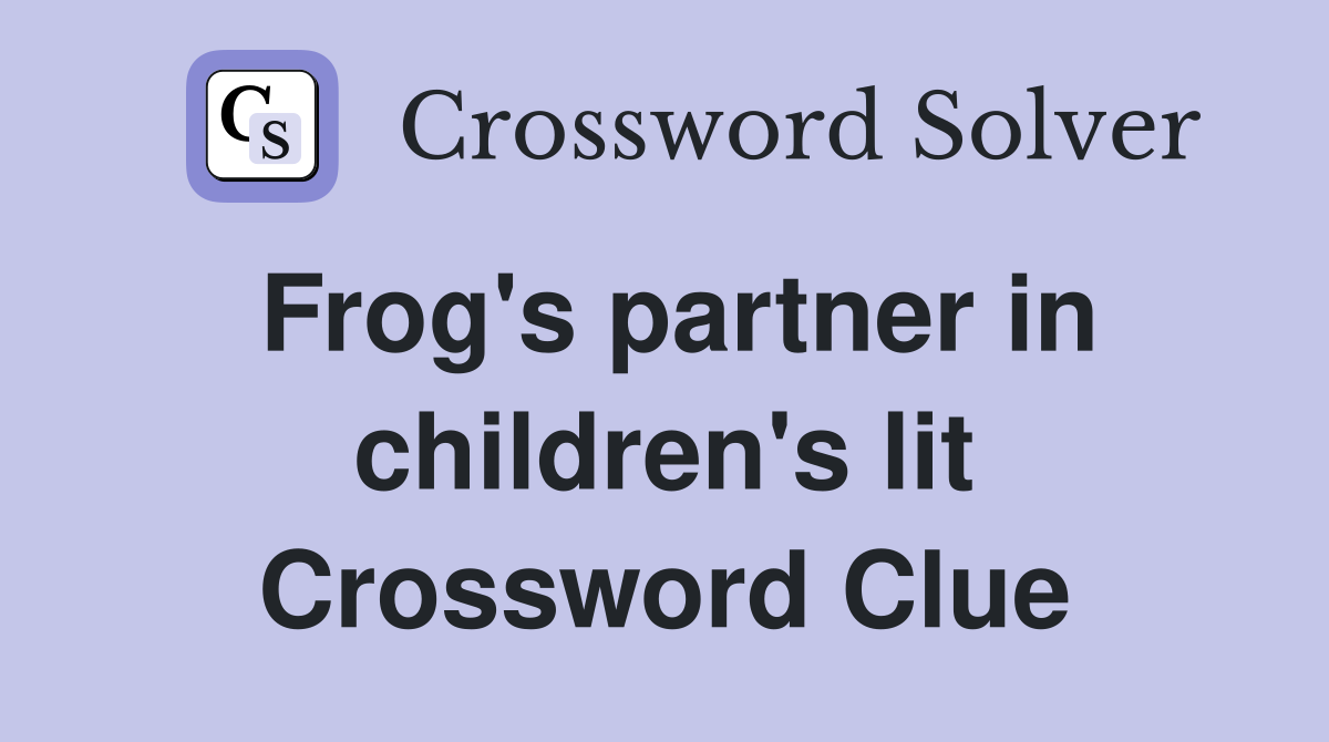 Frog's partner in children's lit Crossword Clue