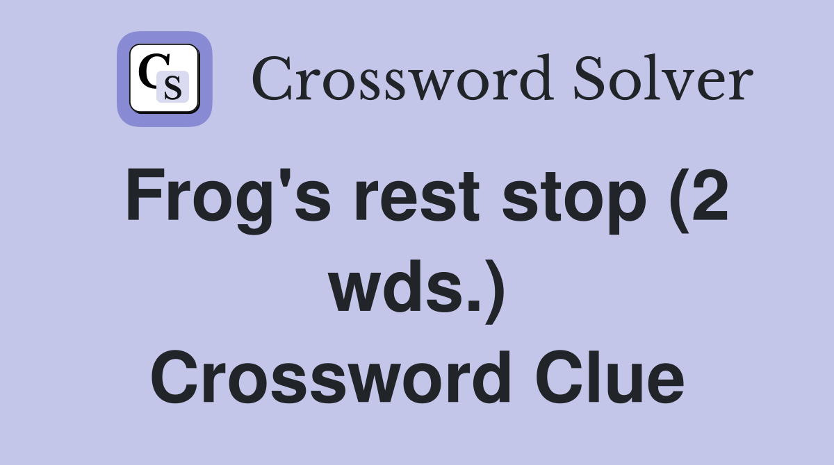 Frog's rest stop (2 wds.) Crossword Clue