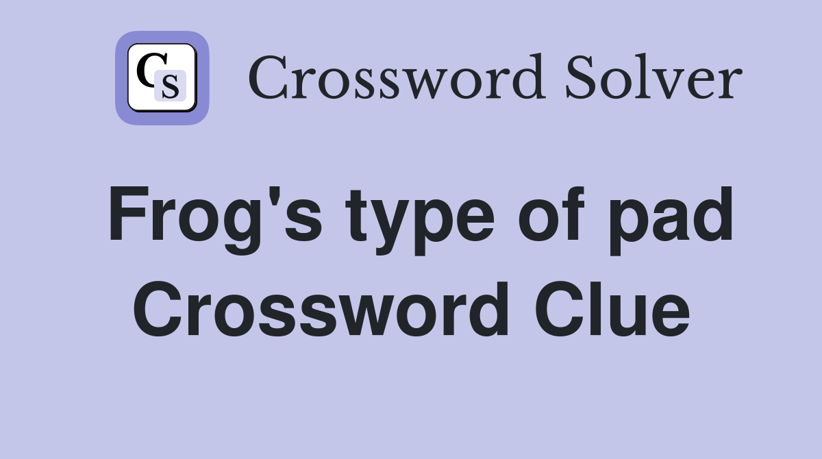Frog's type of pad Crossword Clue