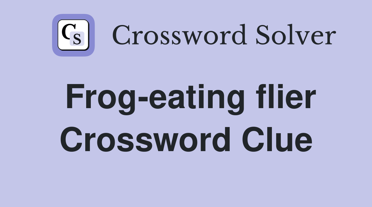 Frog-eating flier Crossword Clue