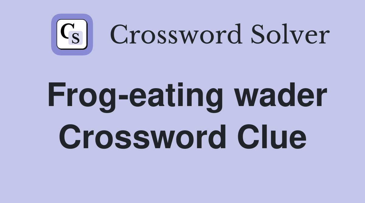 Frog-eating wader Crossword Clue
