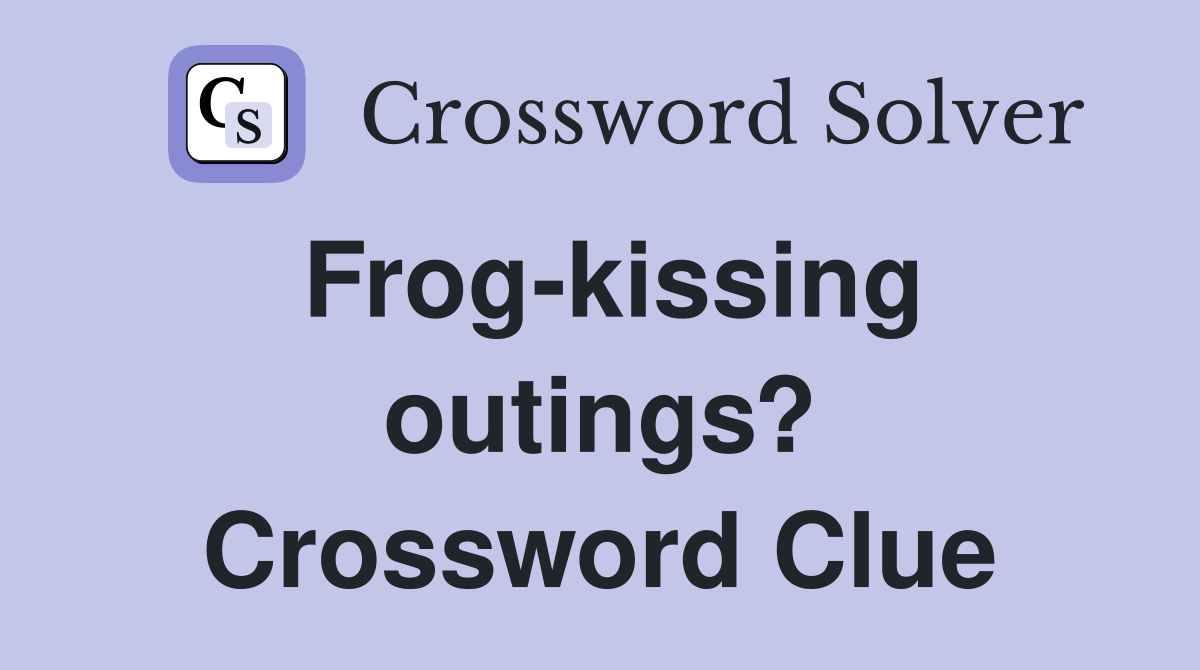 Frog-kissing outings? Crossword Clue