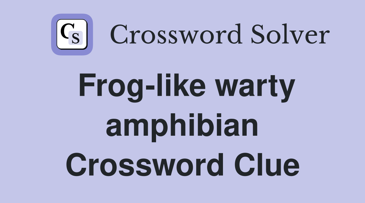 Frog-like warty amphibian Crossword Clue