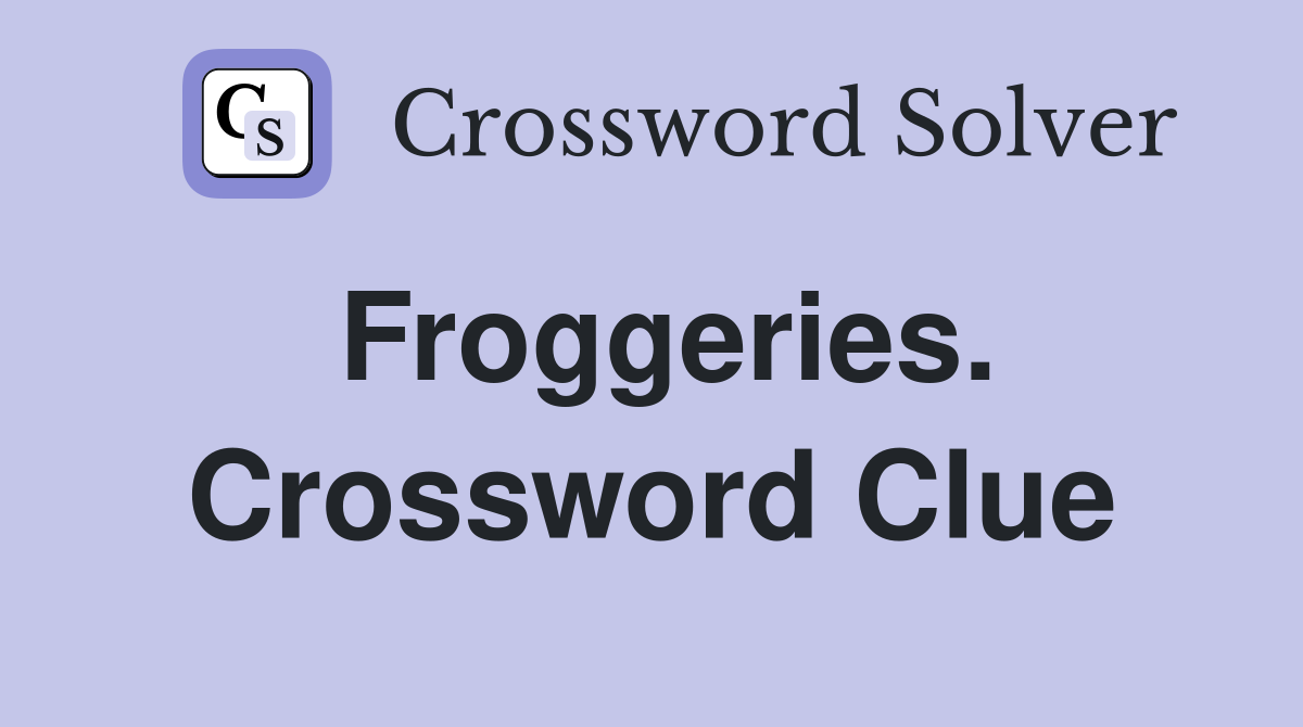 Froggeries. Crossword Clue