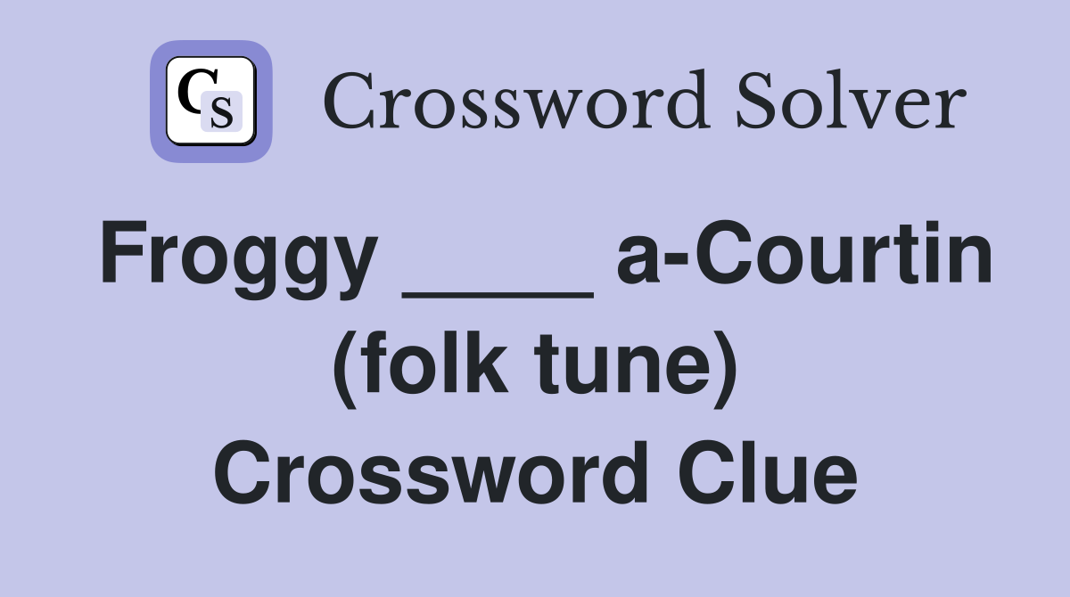 Froggy ____ a-Courtin (folk tune) Crossword Clue