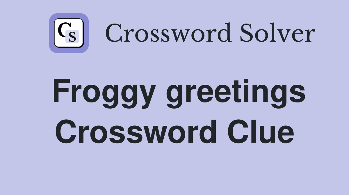 Froggy greetings Crossword Clue