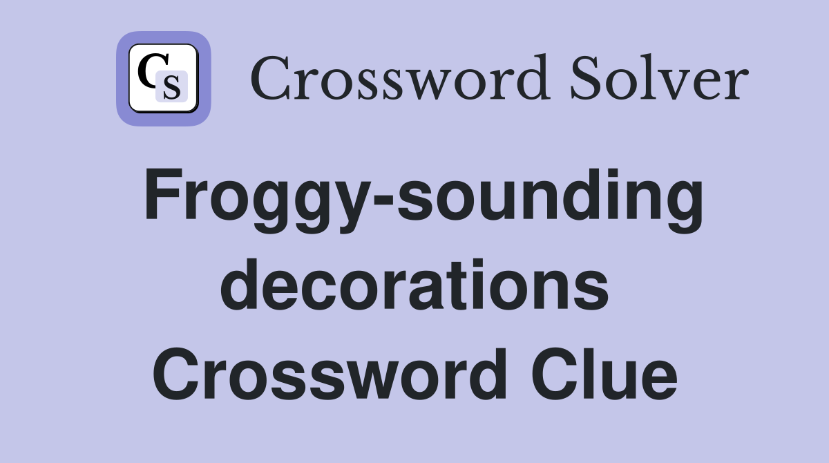Froggy-sounding decorations Crossword Clue