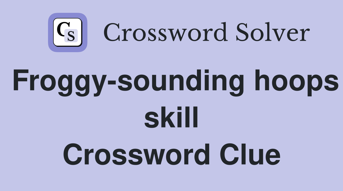Froggy-sounding hoops skill Crossword Clue