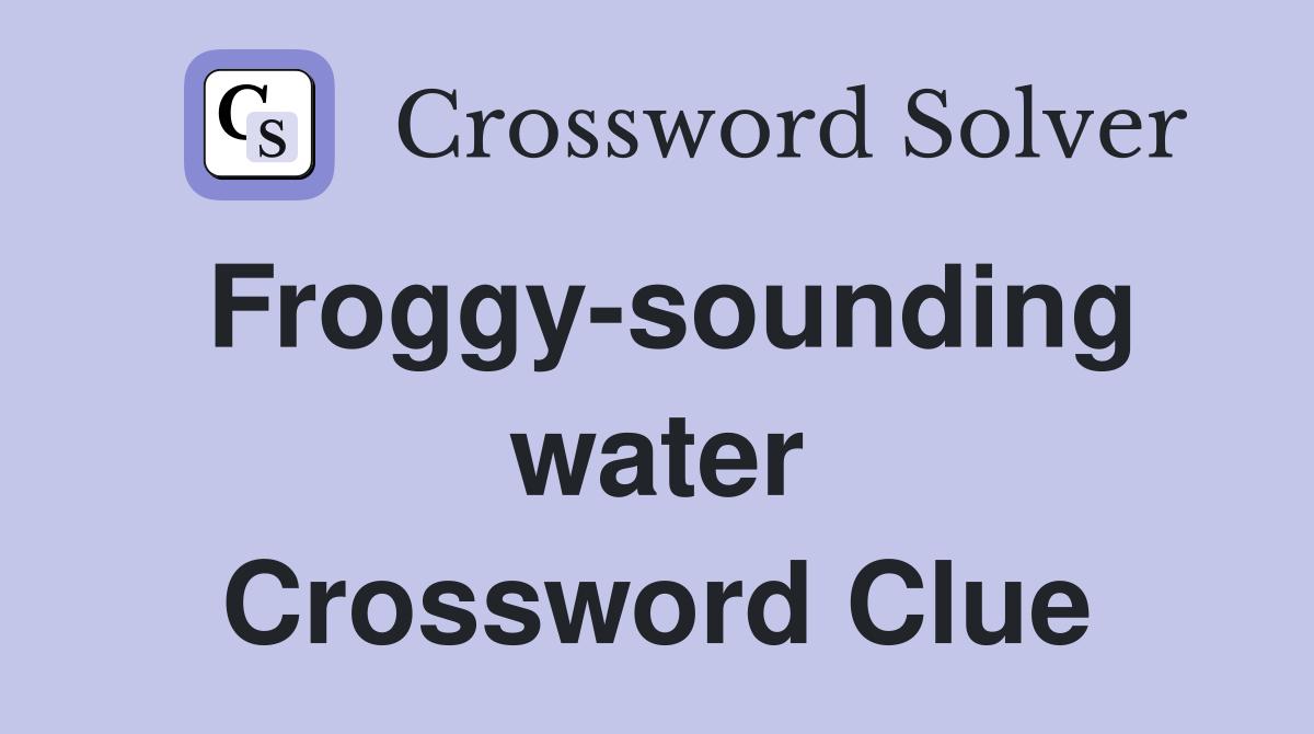 Froggy-sounding water Crossword Clue