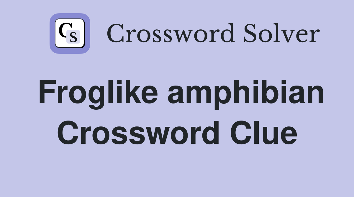 Froglike amphibian Crossword Clue