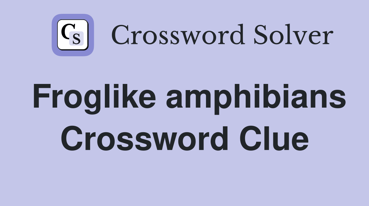 Froglike amphibians Crossword Clue