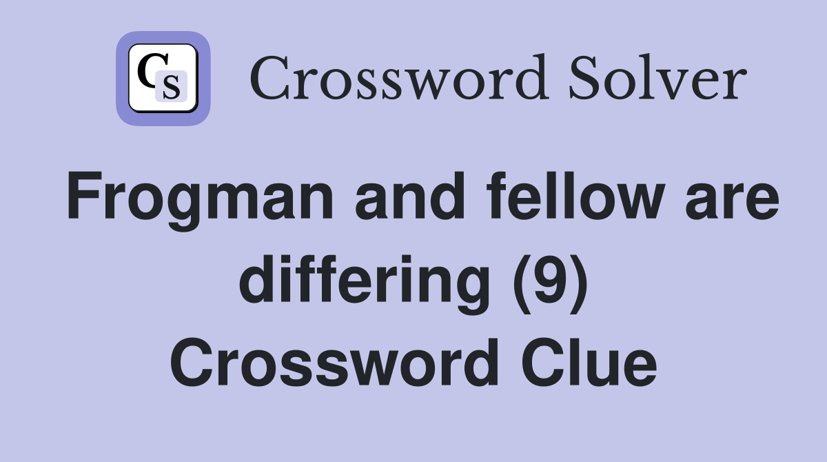 Frogman and fellow are differing (9) Crossword Clue