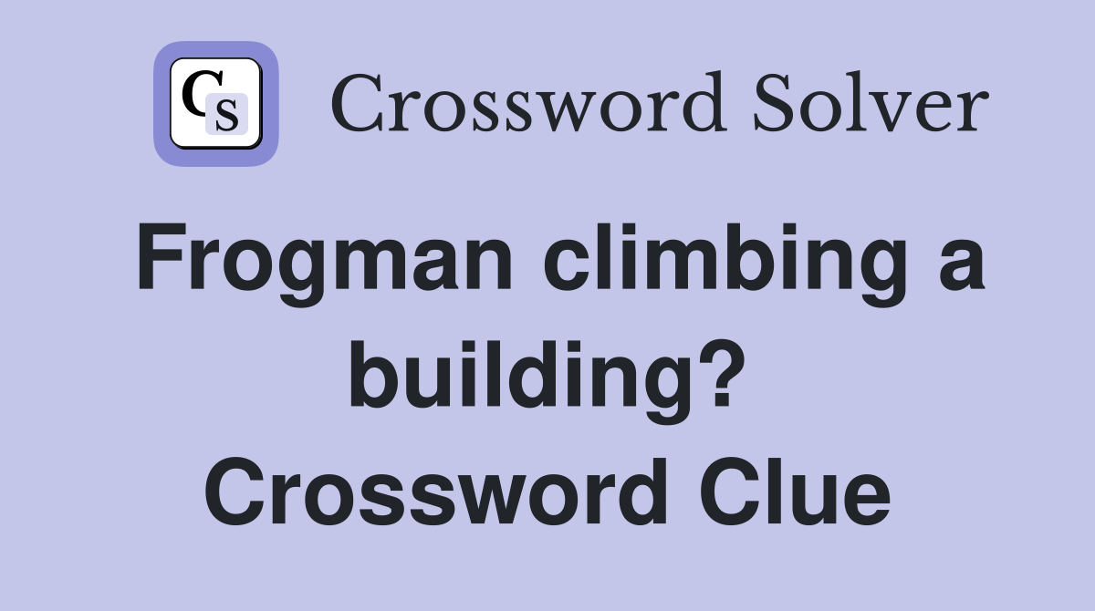 Frogman climbing a building? Crossword Clue