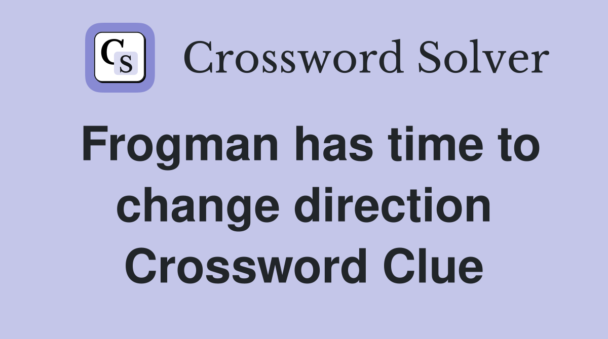 Frogman has time to change direction Crossword Clue