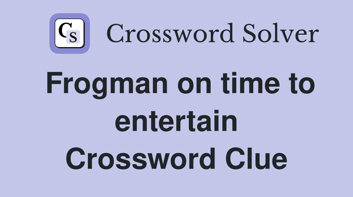 Frogman on time to entertain Crossword Clue