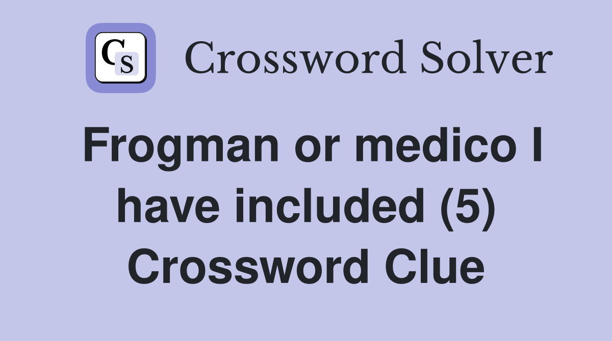 Frogman or medico I have included (5) Crossword Clue